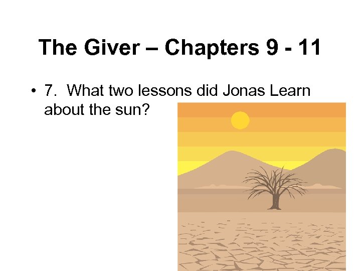 The Giver – Chapters 9 - 11 • 7. What two lessons did Jonas