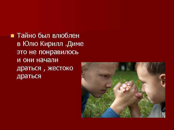 n Тайно был влюблен в Юлю Кирилл. Диме это не понравилось и они начали