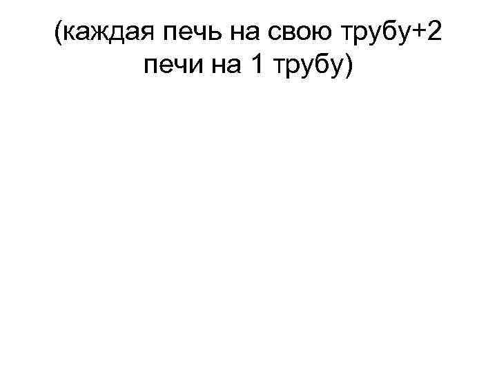 (каждая печь на свою трубу+2 печи на 1 трубу) 