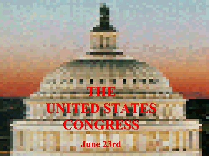 THE UNITED STATES CONGRESS June 23 rd 