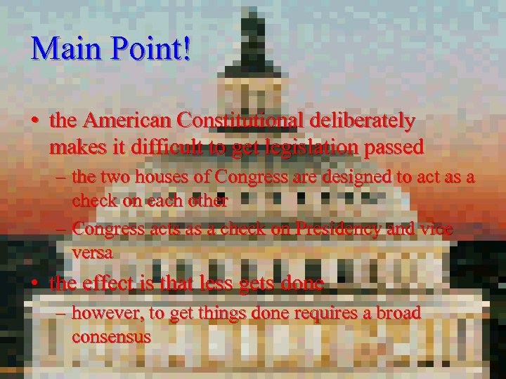 Main Point! • the American Constitutional deliberately makes it difficult to get legislation passed