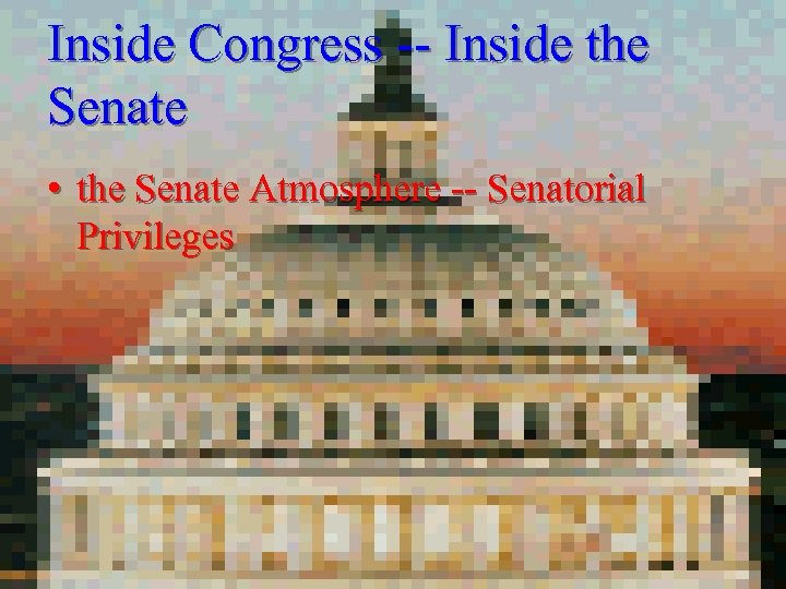 Inside Congress -- Inside the Senate • the Senate Atmosphere -- Senatorial Privileges 