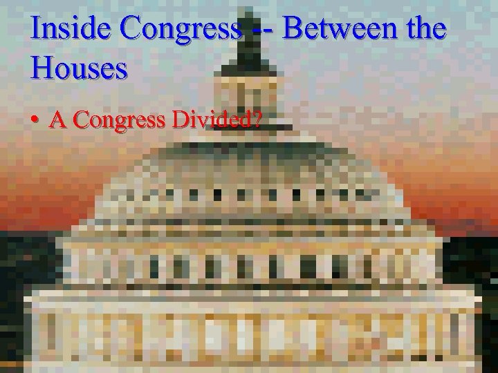 Inside Congress -- Between the Houses • A Congress Divided? 