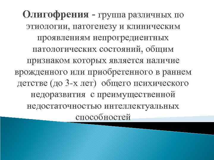 Олигофрения - группа различных по этиологии, патогенезу и клиническим проявлениям непрогредиентных патологических состояний, общим