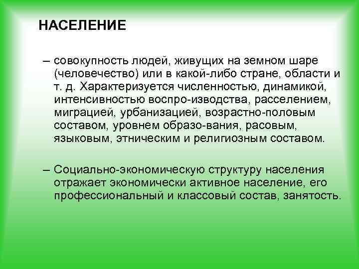 НАСЕЛЕНИЕ – совокупность людей, живущих на земном шаре (человечество) или в какой либо стране,