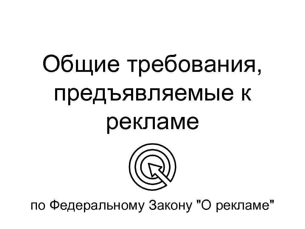 Общие требования, предъявляемые к рекламе по Федеральному Закону "О рекламе" 