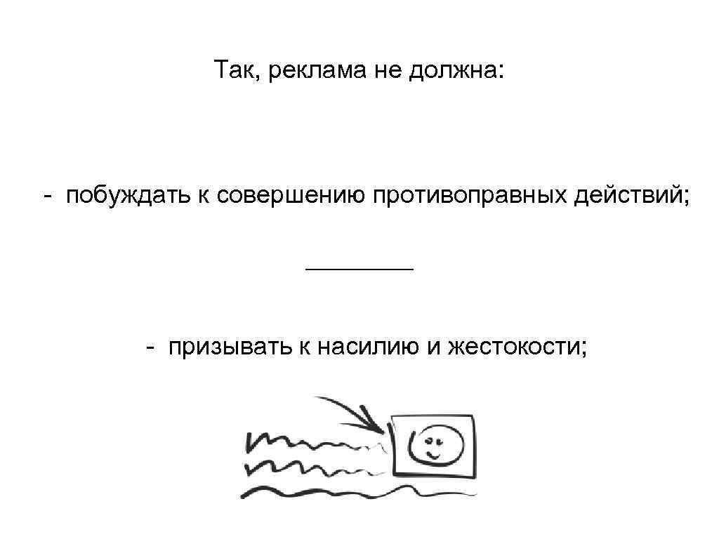 Так, реклама не должна: - побуждать к совершению противоправных действий; - призывать к насилию