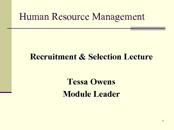 Human Resource Management Recruitment & Selection Lecture Tessa Owens Module Leader 1 