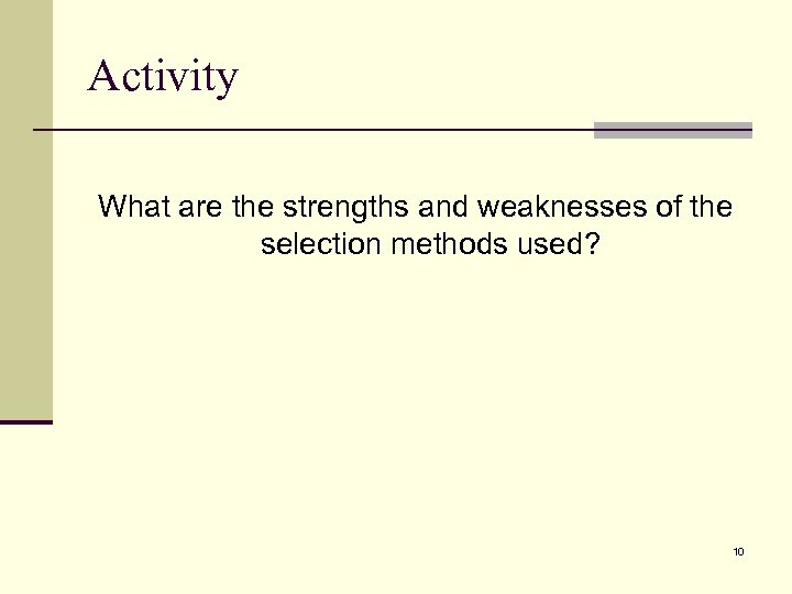 Activity What are the strengths and weaknesses of the selection methods used? 10 