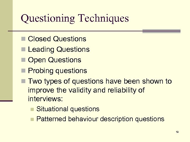 Questioning Techniques n Closed Questions n Leading Questions n Open Questions n Probing questions