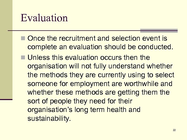 Evaluation n Once the recruitment and selection event is complete an evaluation should be