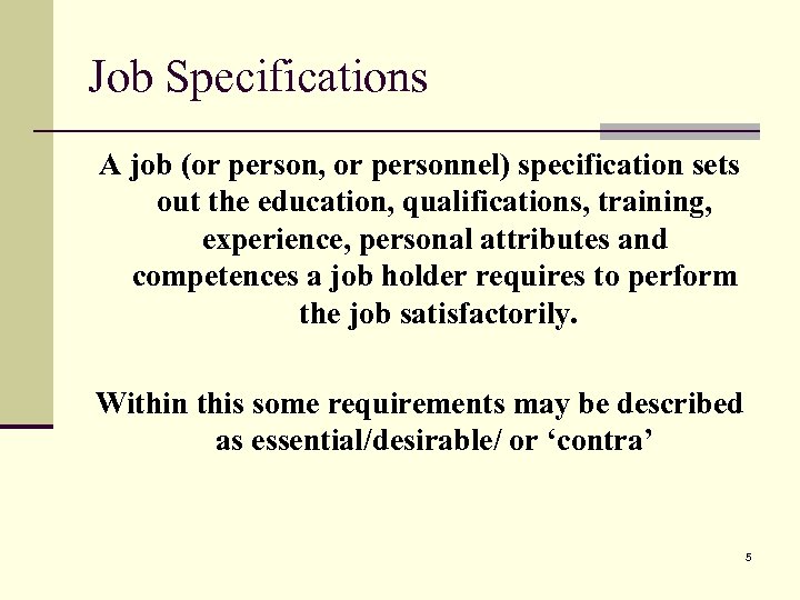 Job Specifications A job (or person, or personnel) specification sets out the education, qualifications,