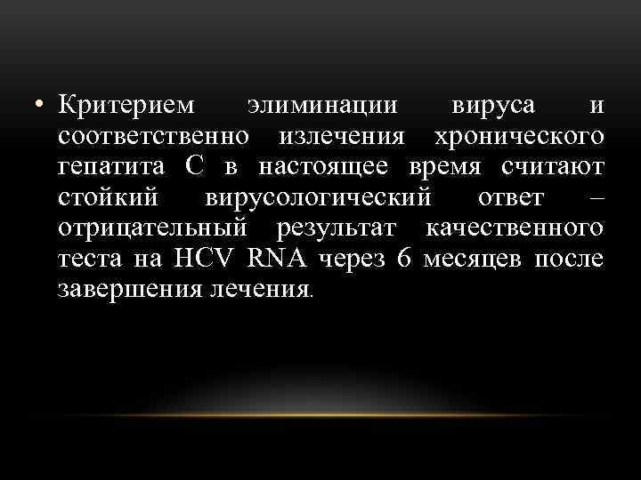  • Критерием элиминации вируса и соответственно излечения хронического гепатита С в настоящее время