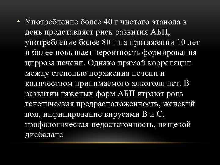  • Употребление более 40 г чистого этанола в день представляет риск развития АБП,