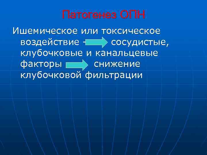 Патогенез ОПН Ишемическое или токсическое воздействие – сосудистые, клубочковые и канальцевые факторы – снижение