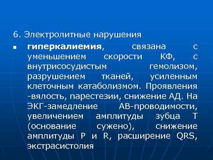 6. Электролитные нарушения n гиперкалиемия, связана с уменьшением скорости КФ, с внутрисосудистым гемолизом, разрушением