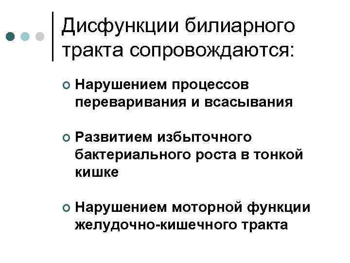 Дисфункции билиарного тракта сопровождаются: ¢ Нарушением процессов переваривания и всасывания ¢ Развитием избыточного бактериального