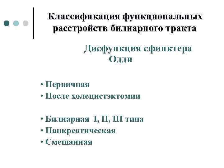 Классификация функциональных расстройств билиарного тракта Дисфункция сфинктера Одди • Первичная • После холецистэктомии •