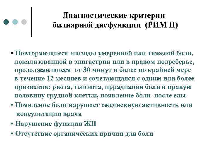 Диагностические критерии билиарной дисфункции (РИМ II) • Повторяющиеся эпизоды умеренной или тяжелой боли, локализованной