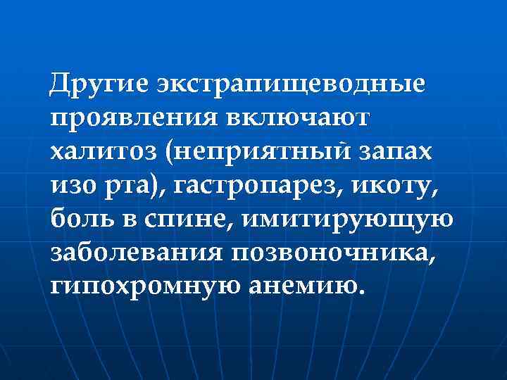 Другие экстрапищеводные проявления включают халитоз (неприятный запах изо рта), гастропарез, икоту, боль в спине,