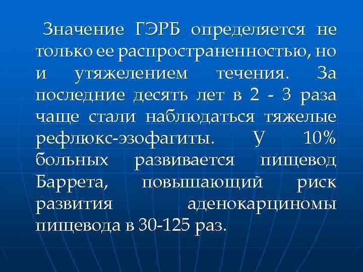 Значение ГЭРБ определяется не только ее распространенностью, но и утяжелением течения. За последние десять