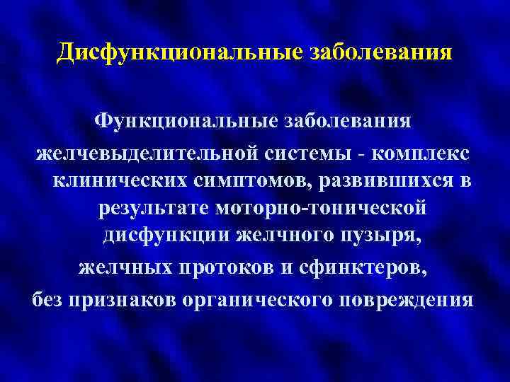 Дисфункциональные заболевания Функциональные заболевания желчевыделительной системы - комплекс клинических симптомов, развившихся в результате моторно-тонической
