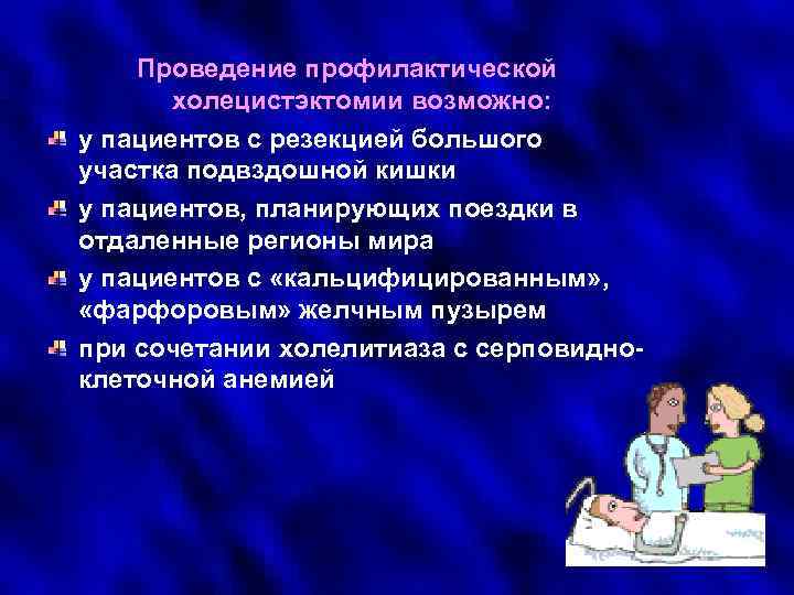 Проведение профилактической холецистэктомии возможно: у пациентов с резекцией большого участка подвздошной кишки у пациентов,