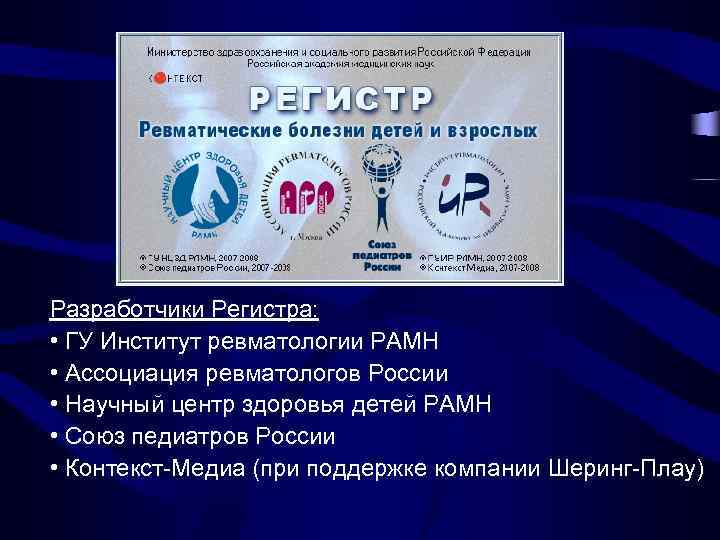 Разработчики Регистра: • ГУ Институт ревматологии РАМН • Ассоциация ревматологов России • Научный центр