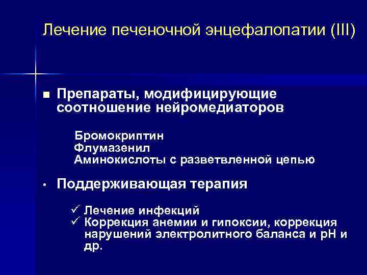 Лечение печеночной энцефалопатии (III) n Препараты, модифицирующие соотношение нейромедиаторов Бромокриптин Флумазенил Аминокислоты с разветвленной