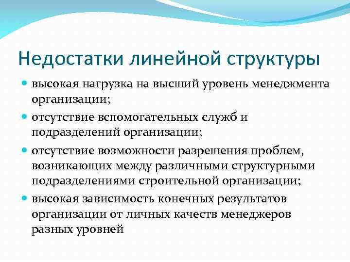 Недостатки линейной структуры высокая нагрузка на высший уровень менеджмента организации; отсутствие вспомогательных служб и