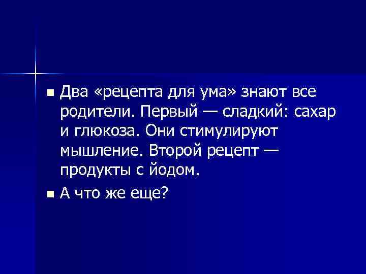 Два «рецепта для ума» знают все родители. Первый — сладкий: сахар и глюкоза. Они