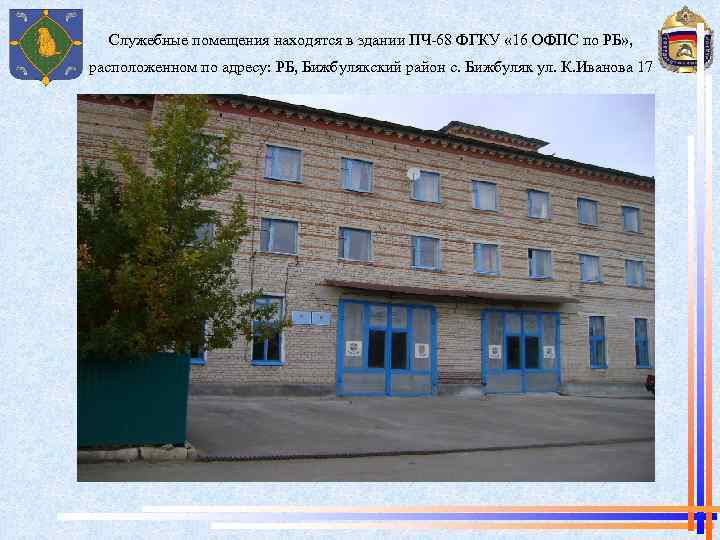 Служебные помещения находятся в здании ПЧ-68 ФГКУ « 16 ОФПС по РБ» , расположенном