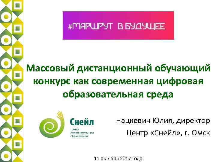 Массовый дистанционный обучающий конкурс как современная цифровая образовательная среда Нацкевич Юлия, директор Центр «Снейл»
