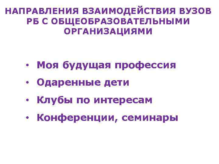 НАПРАВЛЕНИЯ ВЗАИМОДЕЙСТВИЯ ВУЗОВ РБ С ОБЩЕОБРАЗОВАТЕЛЬНЫМИ ОРГАНИЗАЦИЯМИ • Моя будущая профессия • Одаренные дети