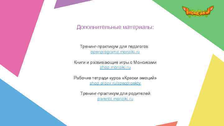 Дополнительные материалы: Тренинг-практикум для педагогов openprograms. monsiki. ru Книги и развивающие игры с Монсиками