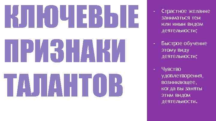 КЛЮЧЕВЫЕ ПРИЗНАКИ ТАЛАНТОВ - Страстное желание заниматься тем или иным видом деятельности; - Быстрое