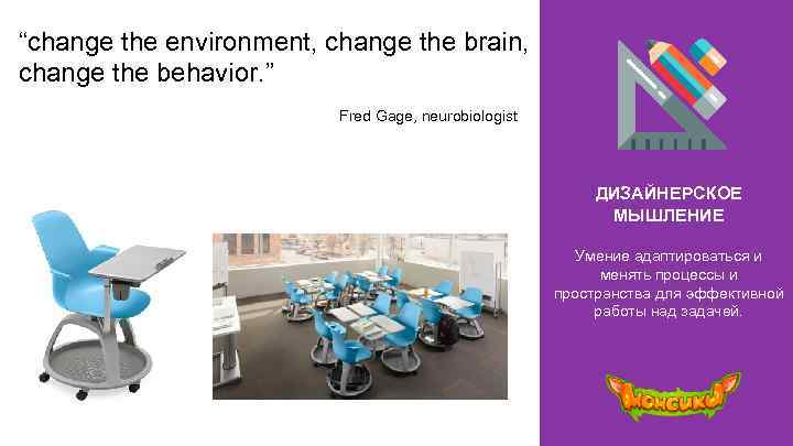 “change the environment, change the brain, change the behavior. ” Fred Gage, neurobiologist ДИЗАЙНЕРСКОЕ