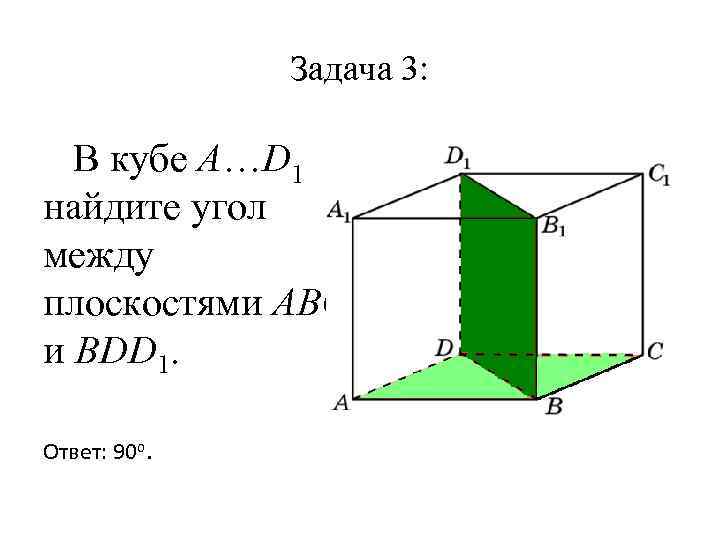 Задача 3: В кубе A…D 1 найдите угол между плоскостями ABC и BDD 1.