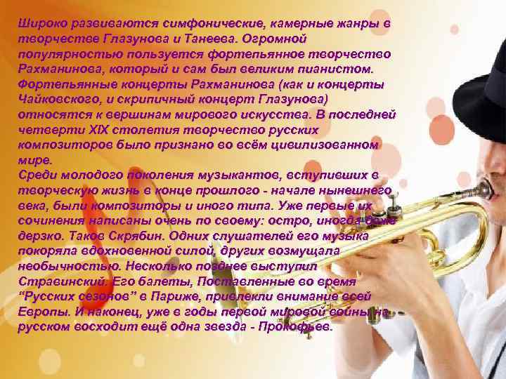 Широко развиваются симфонические, камерные жанры в творчестве Глазунова и Танеева. Огромной популярностью пользуется фортепьянное