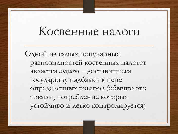 Косвенные налоги Одной из самых популярных разновидностей косвенных налогов является акцизы – достающиеся государству