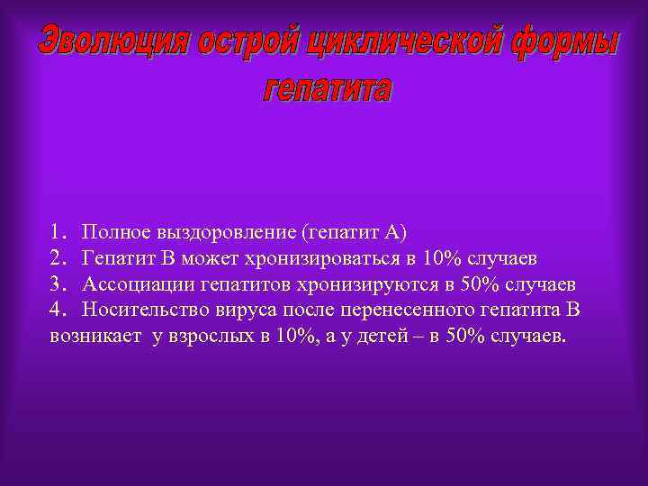 1. Полное выздоровление (гепатит А) 2. Гепатит В может хронизироваться в 10% случаев 3.