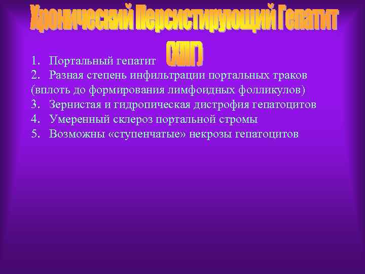 1. Портальный гепатит 2. Разная степень инфильтрации портальных траков (вплоть до формирования лимфоидных фолликулов)