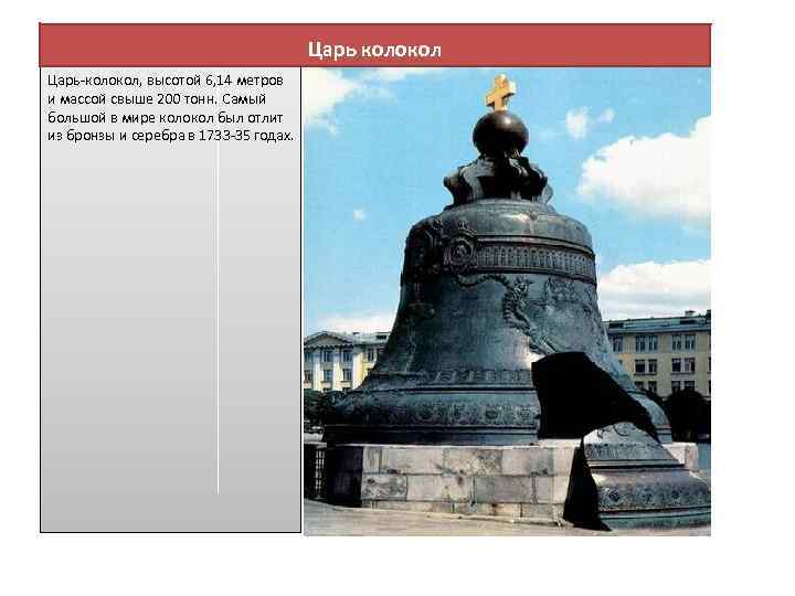 Царь колокол Царь-колокол, высотой 6, 14 метров и массой свыше 200 тонн. Самый большой