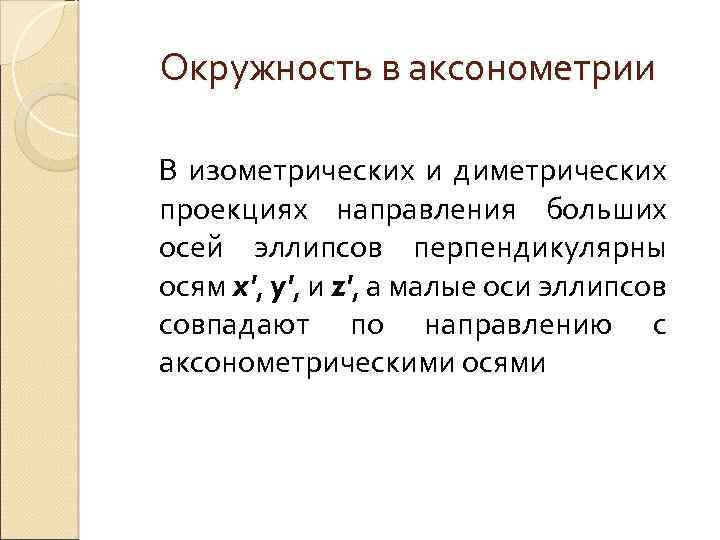 Окружность в аксонометрии В изометрических и диметрических проекциях направления больших осей эллипсов перпендикулярны осям