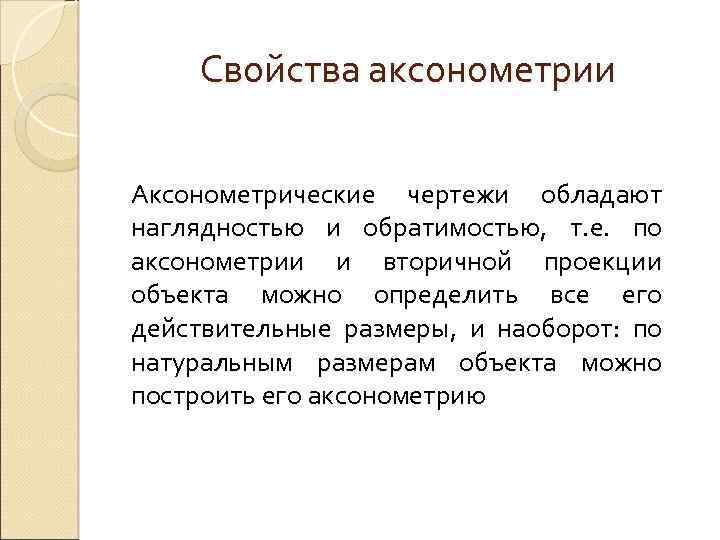 Свойства аксонометрии Аксонометрические чертежи обладают наглядностью и обратимостью, т. е. по аксонометрии и вторичной
