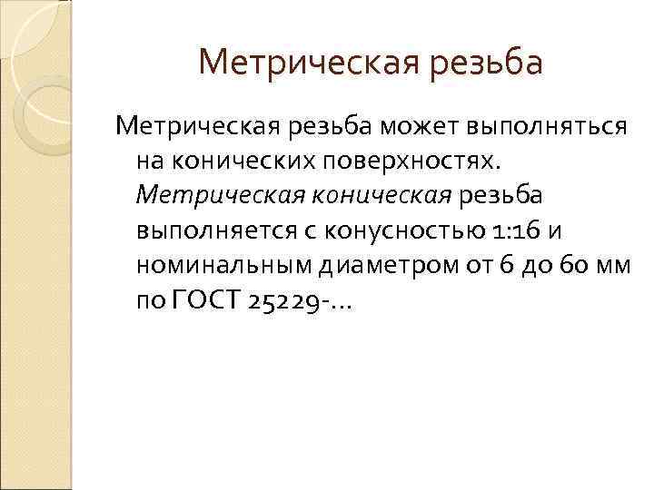 Метрическая резьба может выполняться на конических поверхностях. Метрическая коническая резьба выполняется с конусностью 1: