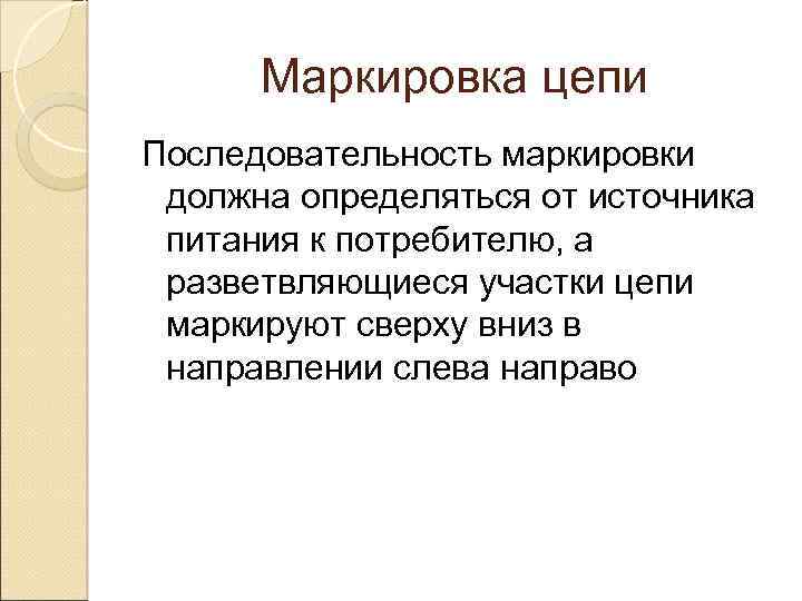 Маркировка цепи Последовательность маркировки должна определяться от источника питания к потребителю, а разветвляющиеся участки