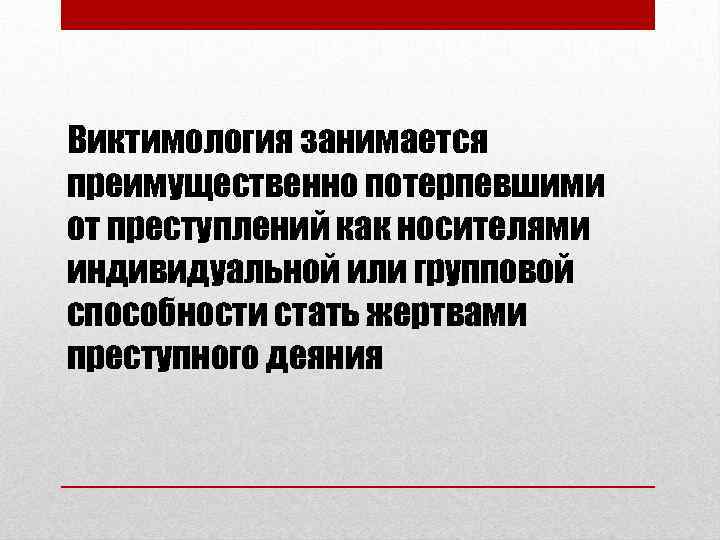 Виктимология занимается преимущественно потерпевшими от преступлений как носителями индивидуальной или групповой способности стать жертвами