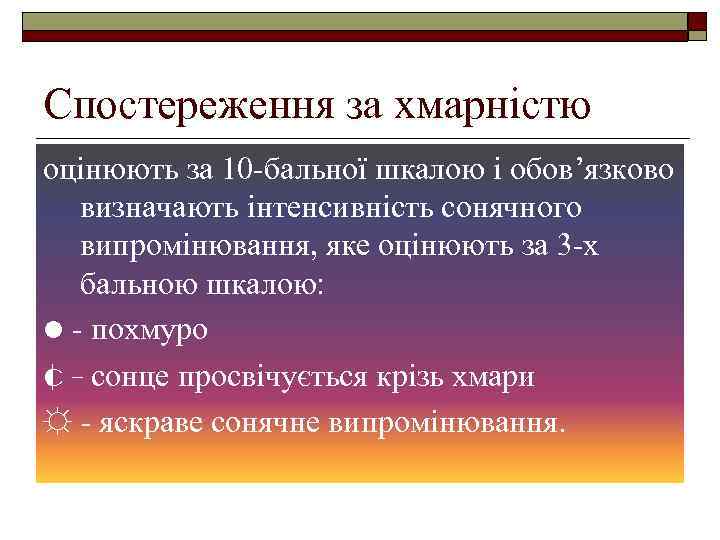 Спостереження за хмарністю оцінюють за 10 -бальної шкалою і обов’язково визначають інтенсивність сонячного випромінювання,