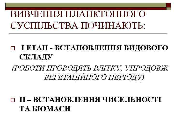 ВИВЧЕННЯ ПЛАНКТОННОГО СУСПІЛЬСТВА ПОЧИНАЮТЬ: І ЕТАП - ВСТАНОВЛЕННЯ ВИДОВОГО СКЛАДУ (РОБОТИ ПРОВОДЯТЬ ВЛІТКУ, УПРОДОВЖ
